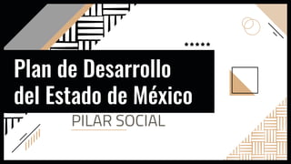 Plan de Desarrollo
del Estado de México
PILAR SOCIAL
 