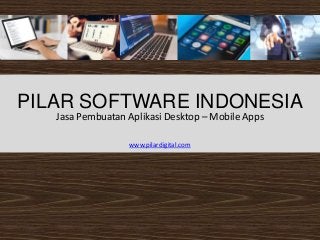 PILAR SOFTWARE INDONESIA
Jasa Pembuatan Aplikasi Desktop – Mobile Apps
www.pilardigital.com
 