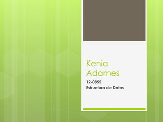 Kenia
Adames
12-0855
Estructura de Datos

 