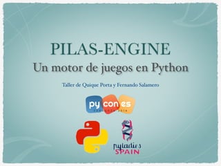 PILAS-ENGINE 
Un motor de juegos en Python 
Taller de Quique Porta y Fernando Salamero 
 