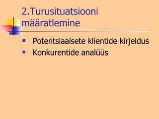 2.Turusituatsiooni määratlemine Potentsiaalsete klientide kirjeldus Konkurentide   analüüs 