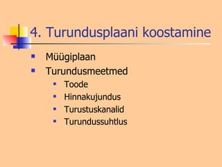 4. Turundusplaani koostamine Müügiplaan Turundusmeetmed Toode Hinnakujundus Turustuskanalid Turundussuhtlus   