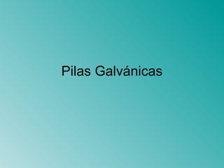 Pilas Galvánicas
 
