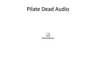 Pilate Dead Audio
 