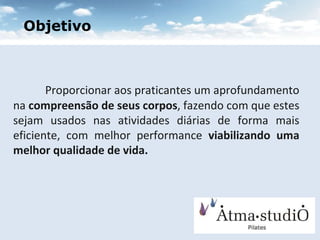 Proporcionar aos praticantes um aprofundamento na  compreensão de seus corpos , fazendo com que estes sejam usados nas atividades diárias de forma mais eficiente, com melhor performance  viabilizando uma melhor qualidade de vida.  Objetivo 