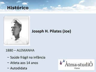 Histórico Joseph H. Pilates (Joe) 1880 – ALEMANHA Saúde frágil na infância Atleta aos 14 anos Autodidata 