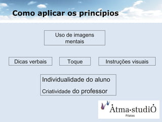 Toque Individualidade do aluno Criatividade  do professor Dicas verbais Instruções visuais Como aplicar os princípios Uso de imagens mentais 