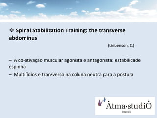 Spinal Stabilization Training: the transverse abdominus   (Liebenson, C.) A co-ativação muscular agonista e antagonista: estabilidade espinhal Multifídios e transverso na coluna neutra para a postura 