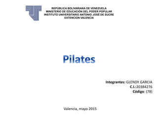 REPÚBLICA BOLIVARIANA DE VENEZUELA
MINISTERIO DE EDUCACIÓN DEL PODER POPULAR
INSTITUTO UNIVERSITARIO ANTONIO JOSÉ DE SUCRE
EXTENCION VALENCIA
Integrantes: GLENDY GARCIA
C.I.:20384276
Código: (78)
Valencia, mayo 2015
 
