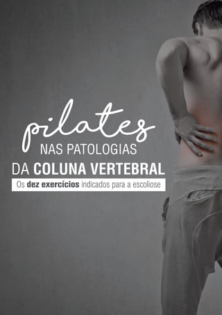 Pilates
DA COLUNA VERTEBRAL
NAS PATOLOGIAS
Os dez exercícios indicados para a escoliose
 
