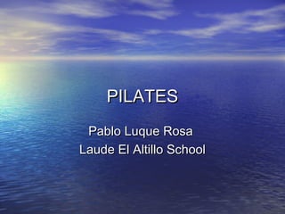 PILATESPILATES
Pablo Luque RosaPablo Luque Rosa
Laude El Altillo SchoolLaude El Altillo School
 