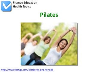 http://www.fitango.com/categories.php?id=583
Fitango Education
Health Topics
Pilates
 