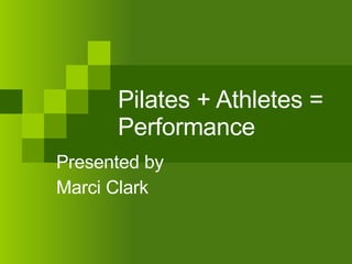 Pilates + Athletes = Performance Presented by Marci Clark 