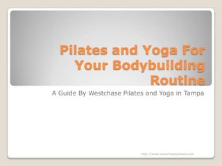 Pilates and Yoga For Your Bodybuilding Routine A Guide By Westchase Pilates and Yoga in Tampa http://www.westchasepilates.com 