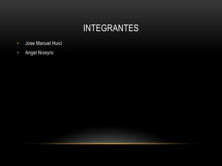 IntegrantesJose Manuel HuiciAngelNiveyro