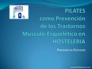 PILATES como Prevención de los Trastornos Musculo-Esquelético en HOSTELERIA Prevenir es Porvenir www.hotelvillaserena.travel 