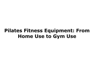 Pilates Fitness Equipment: From Home Use to Gym Use 