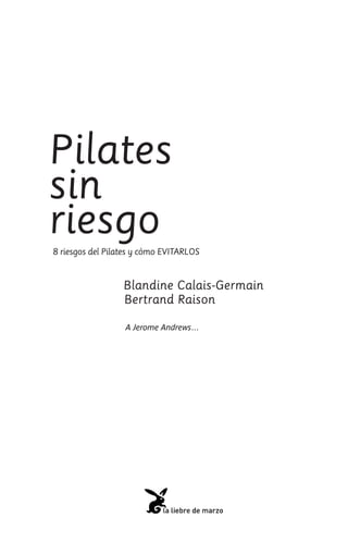 Pilates
sin
riesgo
8 riesgos del Pilates y cómo EVITARLOS
Blandine Calais-Germain
Bertrand Raison
A Jerome Andrews…
 