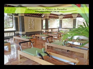 Innovations in Pilates in Paradise
www.pilatesretreats.com.au
 