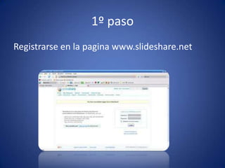 1º pasoRegistrarse en la pagina www.slideshare.net