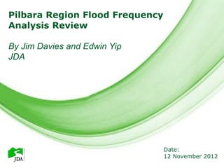 Pilbara Region Flood Frequency
            Free Powerpoint Templates
Analysis Review

By Jim Davies and Edwin Yip
JDA




                                              Date:
                  Free Powerpoint Templates   12 November 2012
                                                       Page 1
 