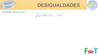 DESIGUALDADES
FdeT
Enunciado: Demuestra que
𝑥
1 + 𝑥
< log 1 + 𝑥 x > 0
 