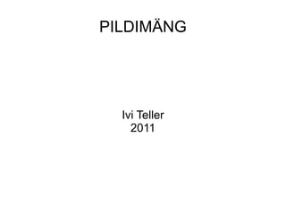 PILDIMÄNG Ivi Teller 2011 
