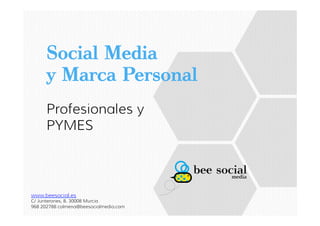 www.beesocial.es
C/ Junterones, 8. 30008 Murcia
968 202788 colmena@beesocialmedia.com
Social Media
y Marca Personal
Profesionales y
PYMES
 