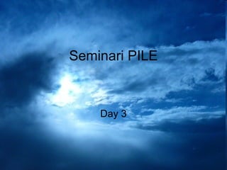 Seminari PILE



               Day 3



03/13/13
 