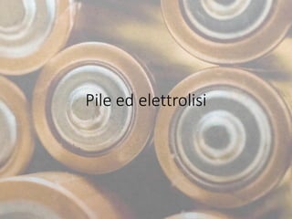 Pile ed elettrolisi
 