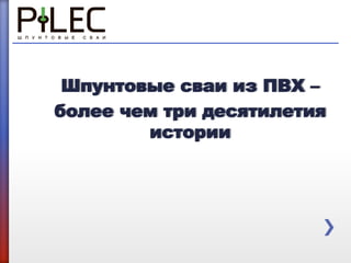 Шпунтовые сваи из ПВХ – 
более чем три десятилетия 
истории 
 