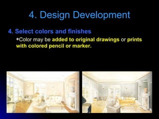 4. Design Development 4. Select colors and finishes  Color may be  added to original drawings  or  prints with colored pencil or marker. 