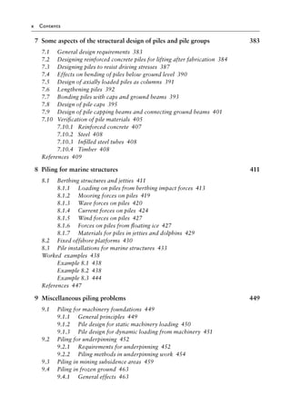 x Contents
7 Some aspects of the structural design of piles and pile groups 383
7.1)>> General design requirementsâ•‡ 383
7.2)>> Designing reinforced concrete piles for lifting after fabricationâ•‡ 384
7.3)>> Designing piles to resist driving stressesâ•‡ 387
7.4)>> Effects on bending of piles below ground levelâ•‡ 390
7.5)>> Design of axially loaded piles as columnsâ•‡ 391
7.6)>> Lengthening pilesâ•‡ 392
7.7)>> Bonding piles with caps and ground beamsâ•‡ 393
7.8)>> Design of pile capsâ•‡ 395
7.9)>> Design of pile capping beams and connecting ground beamsâ•‡ 401
7.10)>> Verification of pile materialsâ•‡ 405
7.10.1)>> Reinforced concreteâ•‡ 407
7.10.2)>> Steelâ•‡ 408
7.10.3)>> Infilled steel tubesâ•‡ 408
7.10.4)>> Timberâ•‡ 408
Referencesâ•‡ 409
8 Piling for marine structures 411
8.1)>> Berthing structures and jettiesâ•‡ 411
8.1.1)>> Loading on piles from berthing impact forcesâ•‡ 413
8.1.2)>> Mooring forces on pilesâ•‡ 419
8.1.3)>> Wave forces on pilesâ•‡ 420
8.1.4)>> Current forces on pilesâ•‡ 424
8.1.5)>> Wind forces on pilesâ•‡ 427
8.1.6)>> Forces on piles from floating iceâ•‡ 427
8.1.7)>> Materials for piles in jetties and dolphinsâ•‡ 429
8.2)>> Fixed offshore platformsâ•‡ 430
8.3)>> Pile installations for marine structuresâ•‡ 433
Workedâ•‡ examplesâ•‡ 438
Example 8.1â•‡ 438
Example 8.2â•‡ 438
Example 8.3â•‡ 444
Referencesâ•‡ 447
9 Miscellaneous piling problems 449
9.1)>> Piling for machinery foundationsâ•‡ 449
9.1.1)>> General principlesâ•‡ 449
9.1.2)>> Pile design for static machinery loadingâ•‡ 450
9.1.3)>> Pile design for dynamic loading from machineryâ•‡ 451
9.2)>> Piling for underpinningâ•‡ 452
9.2.1)>> Requirements for underpinningâ•‡ 452
9.2.2)>> Piling methods in underpinning workâ•‡ 454
9.3)>> Piling in mining subsidence areasâ•‡ 459
9.4)>> Piling in frozen groundâ•‡ 463
9.4.1)>> General effectsâ•‡ 463
 