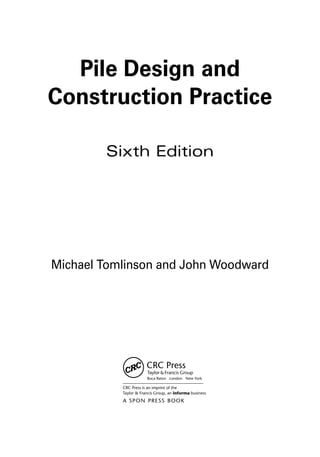 A SPON PRESS BOOK
Pile Design and
Construction Practice
Sixth Edition
Michael Tomlinson and John Woodward
 