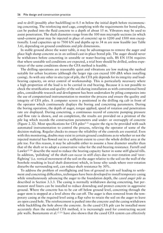 56 Pile design and construction practiceï»¿
and re-drill (possibly after backfilling) to 0.5 m below the initial depth before recommenc-
ing concreting. The reinforcing steel cage, complying with the requirements for bored piles,
can be pushed into the fluid concrete to a depth of about 15 m. Vibrators may be used to
assist penetration. The shaft diameters range from the 100 mm micropile sections (in which
sand–cement grout may be injected in place of concrete) up to 1200 and 1500 mm excep-
tionally. Load capacities up to 7500 kN and depths up to 34 m are now feasible (see Table
3.6), depending on ground conditions and pile dimensions.
In stable ground above the water table, it may be advantageous to remove the auger and
place high slump concrete as in an unlined cast-in-place bored pile. The auger should never
be withdrawn before concreting in unstable or water-bearing soils. BS EN 1536 requires
that where unstable soil conditions are expected, a trial bore should be drilled, unless expe-
rience of the same conditions shows the CFA method is feasible.
The drilling operations are reasonably quiet and vibrations are low making the method
suitable for urban locations (although the larger rigs can exceed 100 dBA when installing
casing). As with any other in situ type of pile, the CFA pile depends for its integrity and load-
bearing capacity, on strict control of workmanship. This is particularly necessary where
a high proportion of the load is to be carried in end bearing. Because it is not possible to
check the stratification and quality of the soil during installation as with conventional bored
piles, considerable research and development has been undertaken by piling companies into
the use of computerised instrumentation to monitor the process and ensure the quality and
integrity of CFA piles. A computer screen is positioned in the drilling rig cab in front of
the operator which continuously displays the boring and concreting parameters. During
the boring operation, the depth of auger, torque applied, speed of rotation and penetration
rate are displayed. During concreting, a continuous record of concrete pumping pressure
and flow rate is shown, and on completion, the results are provided on a printout of the
pile log which records the construction parameters and under- or oversupply of concrete
(Figure 2.32). Most specifications for CFA piles(2.5) require the rig to be provided with such
automated instrumentation to control the process, relieving the operator of some of the
decision-making. Regular checks to ensure the reliability of the controls are essential. Even
with this monitoring, doubts may exist in certain ground conditions as to whether or not the
injected material has flowed out to a sufficient extent to cover the whole drilled area at the
pile toe. For this reason, it may be advisable either to assume a base diameter smaller than
that of the shaft or to adopt a conservative value for the end-bearing resistance. Farrell and
Lawler(2.24) describe the need to reduce the bearing capacity factor in some stiff glacial tills.
In addition, ‘polishing’ of the shaft can occur in stiff clays due to over-rotation and ‘over-
flighting’ (i.e. vertical movement of the soil on the auger relative to the soil on the wall of the
borehole resulting in local shaft distortion) which, in loose silty sands where over-rotation
disturbs the surrounding soil, can reduce shaft resistance by 30%.
To address the problem of overflighting and loss of ground in soft soil leading to settle-
ment and concreting difficulties, techniques have been developed to install temporary casing
while simultaneously advancing the auger to the foundation depth, the cased auger pile as
described in Section 3.3.3. The casing is normally withdrawn during concreting, but per-
manent steel liners can be installed to reduce downdrag and protect concrete in aggressive
ground. Where the concrete has to be cut off below ground level, concreting through the
auger stem is stopped at a level above the cut-off. The auger is then removed from the tem-
porary casing at the required level using a flap valve to retain the soil on the auger to leave
an open cased hole. The reinforcement is pushed into the concrete and the casing withdrawn
while backfilling the hole above the concrete. As the cased CFA pile can be installed more
accurately than the standard CFA method, it is increasingly used for constructing secant
pile walls. Bustamante et al.(2.25) have also shown that the cased CFA system can effectively
 