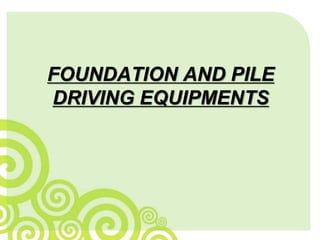 FOUNDATION AND PILE
DRIVING EQUIPMENTS
 