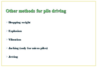 Dropping weight
Explosion
Vibration
Jacking (only formicro piles)
Jetting
 