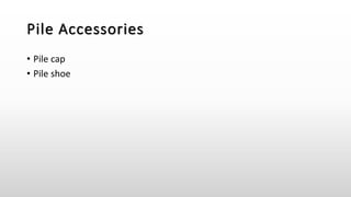 Pile Accessories
• Pile cap
• Pile shoe
 