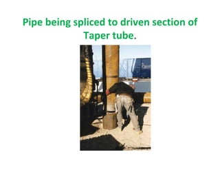 Pipe being spliced to driven section of
Taper tube.
 
