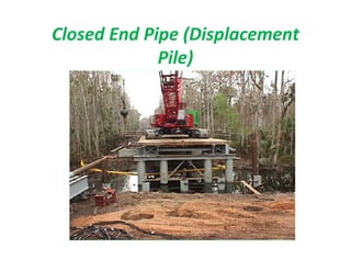 Closed End Pipe (Displacement
Pile)
 