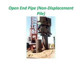 Open End Pipe (Non-Displacement
Pile)
 