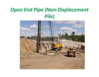 Open End Pipe (Non-Displacement
Pile)
 