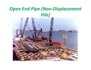 Open End Pipe (Non-Displacement
Pile)
 