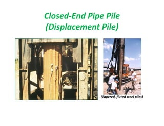 Closed-End Pipe Pile
(Displacement Pile)
(Tapered, fluted steel piles)
 