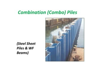 Combination (Combo) Piles
(Steel Sheet
Piles & WF
Beams)
 