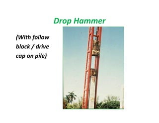 Drop Hammer
(With follow
block / drive
cap on pile)
 