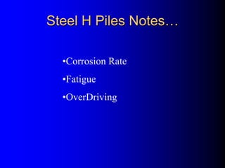 Steel H Piles NotesSteel H Piles Notes……
•Corrosion Rate
•Fatigue
•OverDriving
 