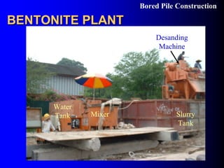 BENTONITE PLANTBENTONITE PLANT
Bored Pile Construction
Mixer
Water
Tank Slurry
Tank
Desanding
Machine
 