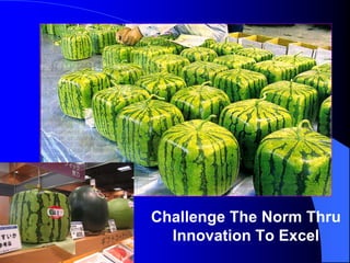 Challenge The Norm Thru
Innovation To Excel
 
