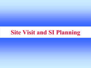 Site Visit and SI Planning
 